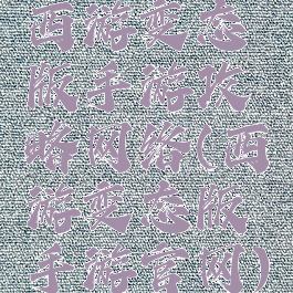 西游变态版手游攻略网络(西游变态版手游官网)