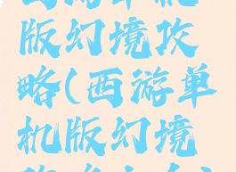 西游单机版幻境攻略(西游单机版幻境攻略大全)