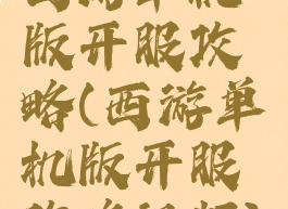 西游单机版开服攻略(西游单机版开服攻略视频)