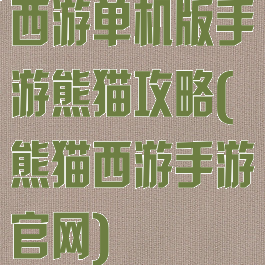 西游单机版手游熊猫攻略(熊猫西游手游官网)