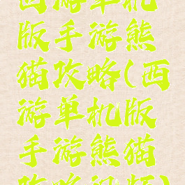 西游单机版手游熊猫攻略(西游单机版手游熊猫攻略视频)