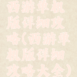 西游单机版详细攻略(西游单机版详细攻略大全)