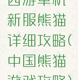 西游单机新服熊猫详细攻略(中国熊猫游戏攻略)