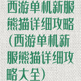 西游单机新服熊猫详细攻略(西游单机新服熊猫详细攻略大全)