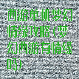 西游单机梦幻情缘攻略(梦幻西游有情缘吗)