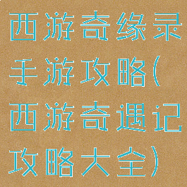 西游奇缘录手游攻略(西游奇遇记攻略大全)