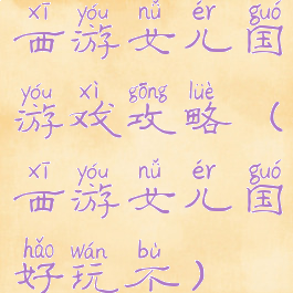 西游女儿国游戏攻略(西游女儿国好玩不)