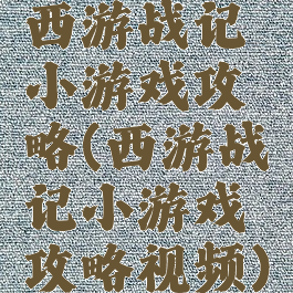 西游战记小游戏攻略(西游战记小游戏攻略视频)