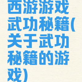 西游游戏武功秘籍(关于武功秘籍的游戏)