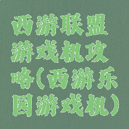 西游联盟游戏机攻略(西游乐园游戏机)