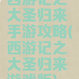 西游记之大圣归来手游攻略(西游记之大圣归来游戏版)