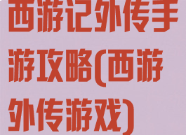 西游记外传手游攻略(西游外传游戏)