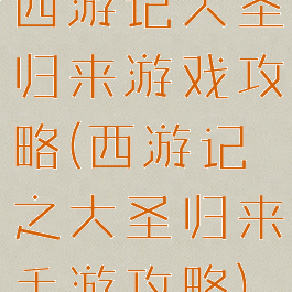 西游记大圣归来游戏攻略(西游记之大圣归来手游攻略)