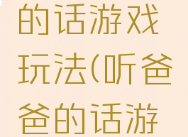 要听爸爸的话游戏玩法(听爸爸的话游戏)