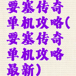 要塞传奇单机攻略(要塞传奇单机攻略最新)