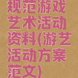 规范游戏艺术活动资料(游艺活动方案范文)