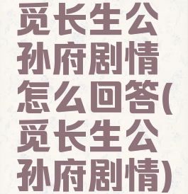 觅长生公孙府剧情怎么回答(觅长生公孙府剧情)