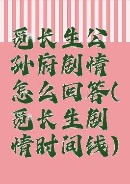 觅长生公孙府剧情怎么回答(觅长生剧情时间线)