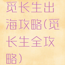 觅长生出海攻略(觅长生全攻略)