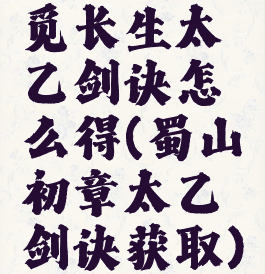觅长生太乙剑诀怎么得(蜀山初章太乙剑诀获取)