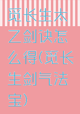 觅长生太乙剑诀怎么得(觅长生剑气法宝)