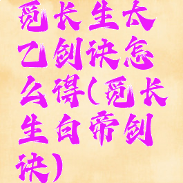 觅长生太乙剑诀怎么得(觅长生白帝剑诀)