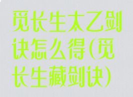 觅长生太乙剑诀怎么得(觅长生藏剑诀)