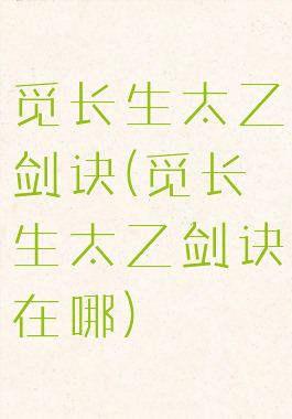 觅长生太乙剑诀(觅长生太乙剑诀在哪)