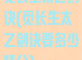 觅长生太乙剑诀(觅长生太乙剑诀要多少情分)