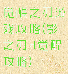 觉醒之刃游戏攻略(影之刃3觉醒攻略)
