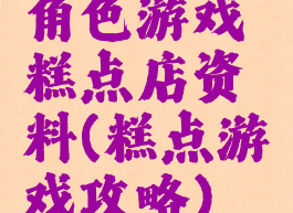 角色游戏糕点店资料(糕点游戏攻略)