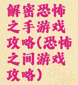 解密恐怖之手游戏攻略(恐怖之间游戏攻略)