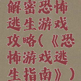 解密恐怖逃生游戏攻略(《恐怖游戏逃生指南》)