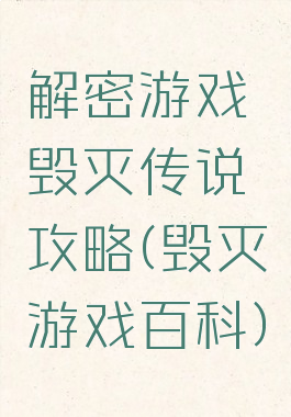 解密游戏毁灭传说攻略(毁灭游戏百科)