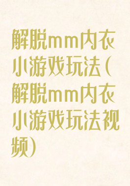 解脱mm内衣小游戏玩法(解脱mm内衣小游戏玩法视频)