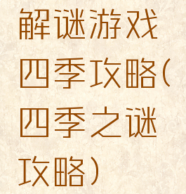解谜游戏四季攻略(四季之谜攻略)