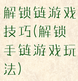 解锁链游戏技巧(解锁手链游戏玩法)