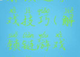 解锁链游戏技巧(解锁链游戏技巧大全)