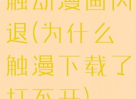 触动漫画闪退(为什么触漫下载了打不开)