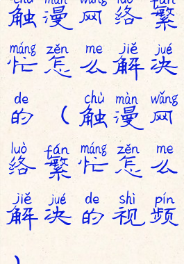 触漫网络繁忙怎么解决的(触漫网络繁忙怎么解决的视频)