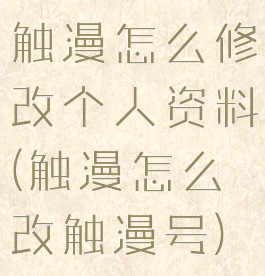 触漫怎么修改个人资料(触漫怎么改触漫号)