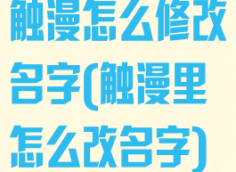触漫怎么修改名字(触漫里怎么改名字)