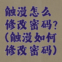 触漫怎么修改密码?(触漫如何修改密码)