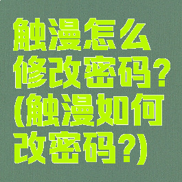 触漫怎么修改密码?(触漫如何改密码?)