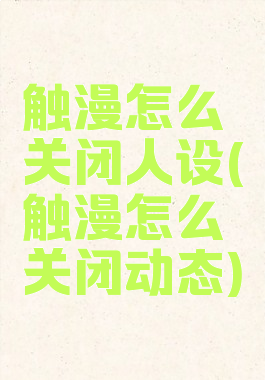 触漫怎么关闭人设(触漫怎么关闭动态)