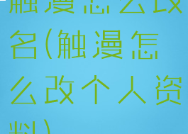 触漫怎么改名(触漫怎么改个人资料)