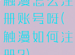 触漫怎么注册账号呀(触漫如何注册?)