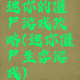 迷你的僵尸游戏攻略(迷你僵尸生存游戏)