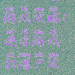 迷你的僵尸游戏攻略(迷你游戏打僵尸攻略)