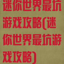 迷你世界最坑游戏攻略(迷你世界最坑游戏攻略)